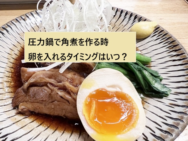 圧力鍋で角煮を作る時 卵を入れるタイミング